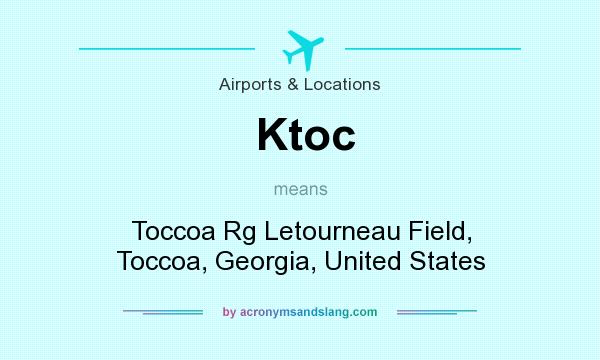 What does Ktoc mean? It stands for Toccoa Rg Letourneau Field, Toccoa, Georgia, United States