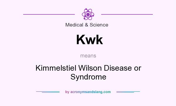 What does Kwk mean? It stands for Kimmelstiel Wilson Disease or Syndrome