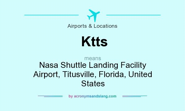 What does Ktts mean? It stands for Nasa Shuttle Landing Facility Airport, Titusville, Florida, United States