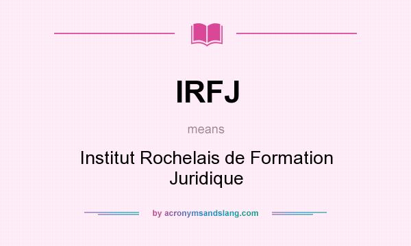 What does IRFJ mean? It stands for Institut Rochelais de Formation Juridique