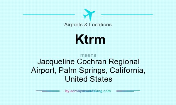 What does Ktrm mean? It stands for Jacqueline Cochran Regional Airport, Palm Springs, California, United States