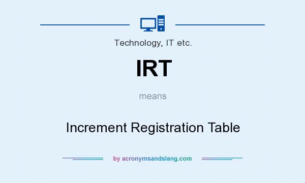 What does IRT mean? It stands for Increment Registration Table