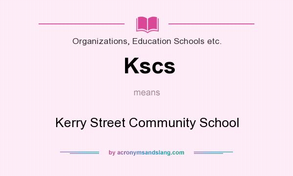 What does Kscs mean? It stands for Kerry Street Community School