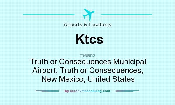 What does Ktcs mean? It stands for Truth or Consequences Municipal Airport, Truth or Consequences, New Mexico, United States
