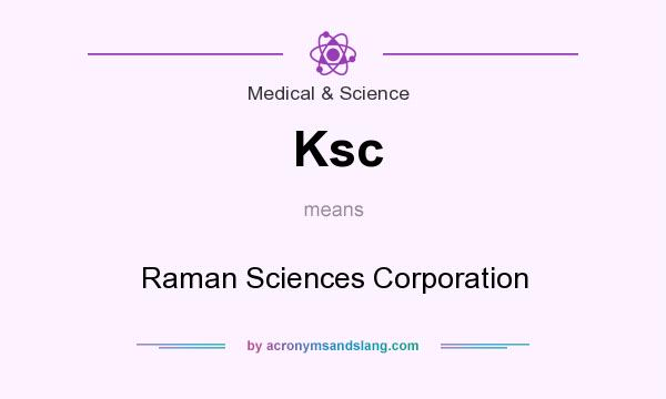 What does Ksc mean? It stands for Raman Sciences Corporation