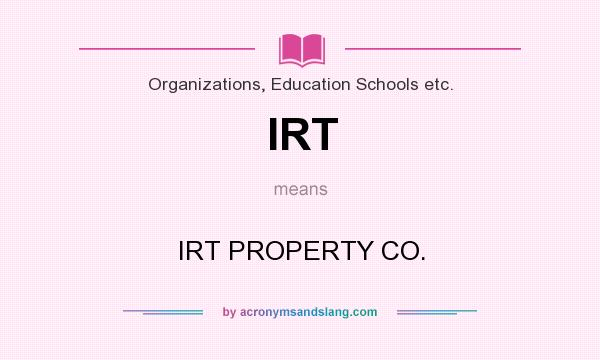 What does IRT mean? It stands for IRT PROPERTY CO.