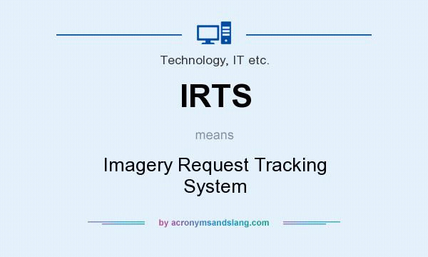 What does IRTS mean? It stands for Imagery Request Tracking System