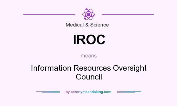 What does IROC mean? It stands for Information Resources Oversight Council