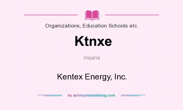 What does Ktnxe mean? It stands for Kentex Energy, Inc.