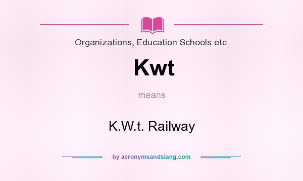 What does Kwt mean? It stands for K.W.t. Railway