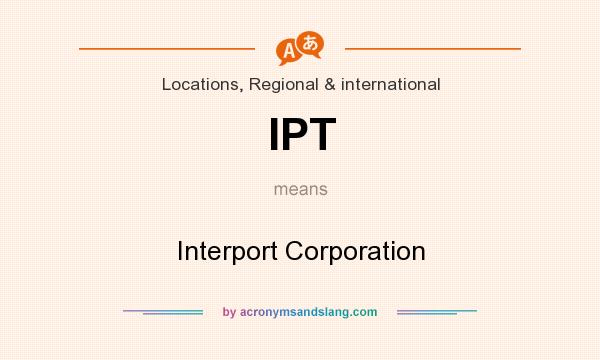 What does IPT mean? It stands for Interport Corporation