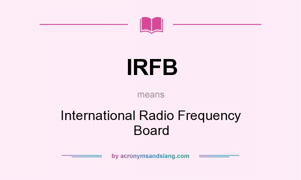 What does IRFB mean? It stands for International Radio Frequency Board
