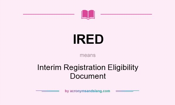 What does IRED mean? It stands for Interim Registration Eligibility Document