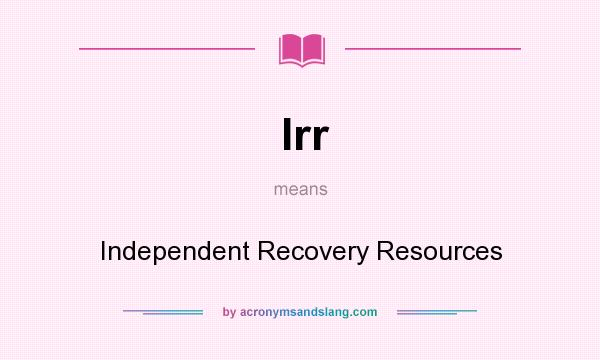 What does Irr mean? It stands for Independent Recovery Resources