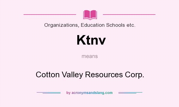 What does Ktnv mean? It stands for Cotton Valley Resources Corp.