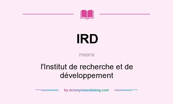 What does IRD mean? It stands for l`Institut de recherche et de développement