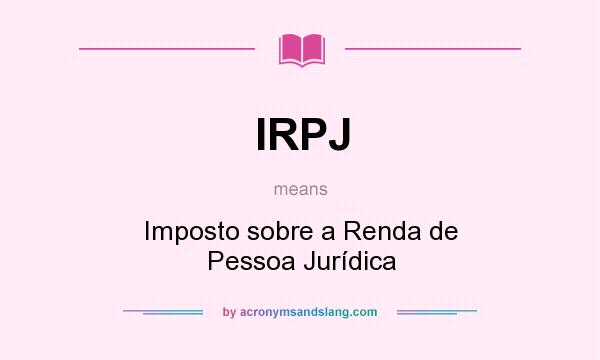What does IRPJ mean? It stands for Imposto sobre a Renda de Pessoa Jurídica