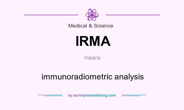 What does IRMA mean? It stands for immunoradiometric analysis
