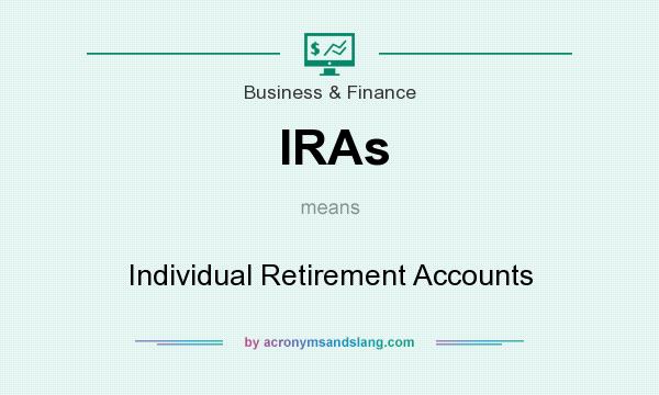 What does IRAs mean? It stands for Individual Retirement Accounts