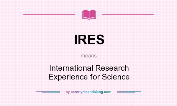 What does IRES mean? It stands for International Research Experience for Science