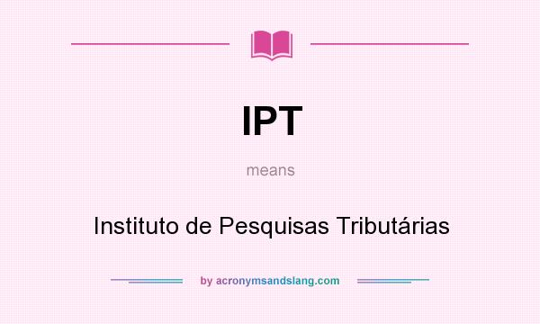 What does IPT mean? It stands for Instituto de Pesquisas Tributárias