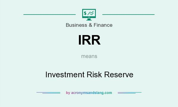 What does IRR mean? It stands for Investment Risk Reserve