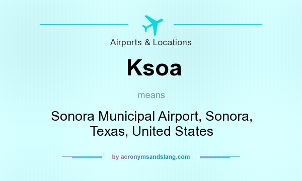 What does Ksoa mean? It stands for Sonora Municipal Airport, Sonora, Texas, United States