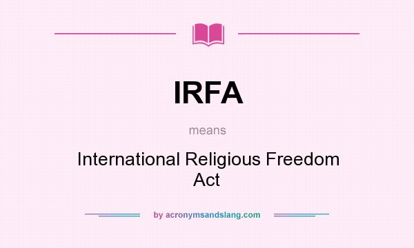 What does IRFA mean? It stands for International Religious Freedom Act