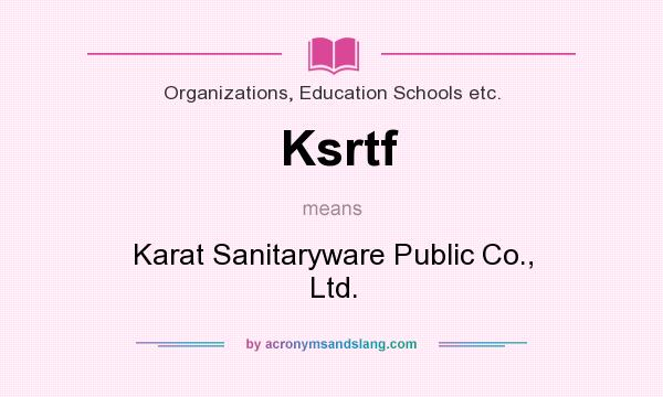 What does Ksrtf mean? It stands for Karat Sanitaryware Public Co., Ltd.