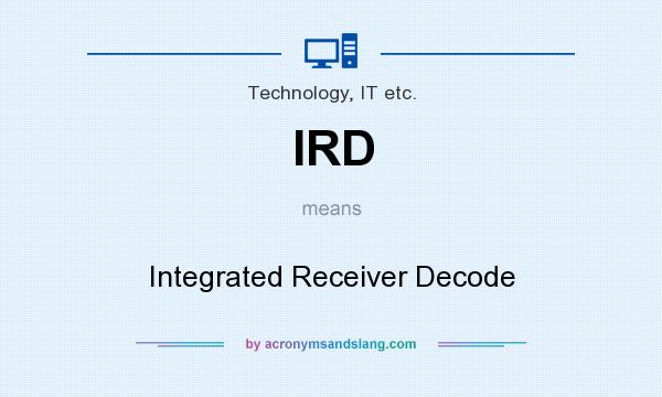 What does IRD mean? It stands for Integrated Receiver Decode