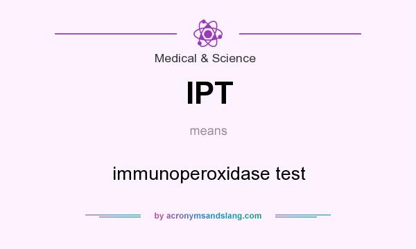 What does IPT mean? It stands for immunoperoxidase test