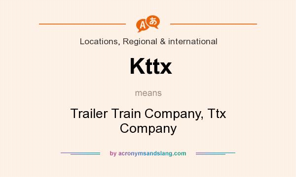 What does Kttx mean? It stands for Trailer Train Company, Ttx Company