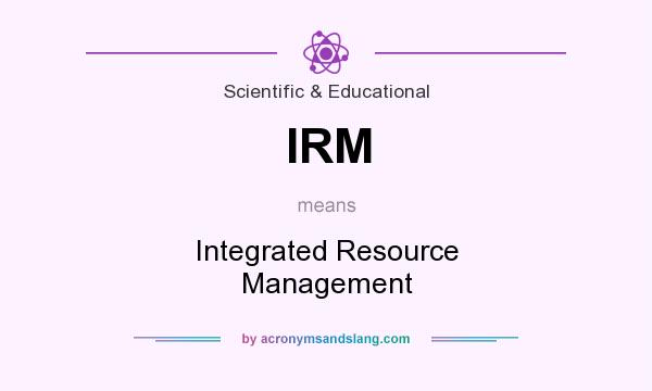 What does IRM mean? It stands for Integrated Resource Management