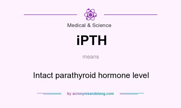 What does iPTH mean? It stands for Intact parathyroid hormone level