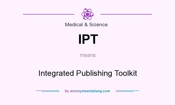 What does IPT mean? It stands for Integrated Publishing Toolkit