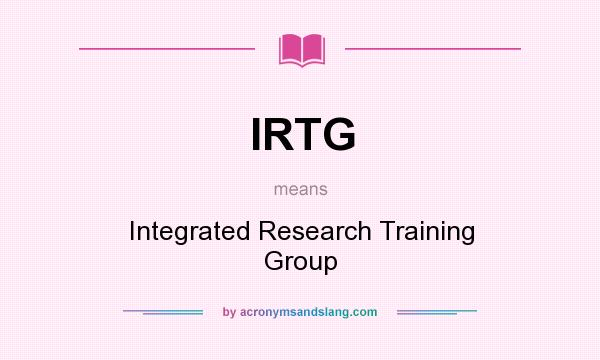 What does IRTG mean? It stands for Integrated Research Training Group