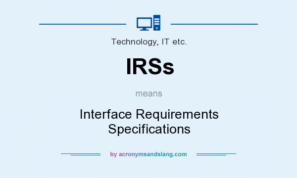 What does IRSs mean? It stands for Interface Requirements Specifications