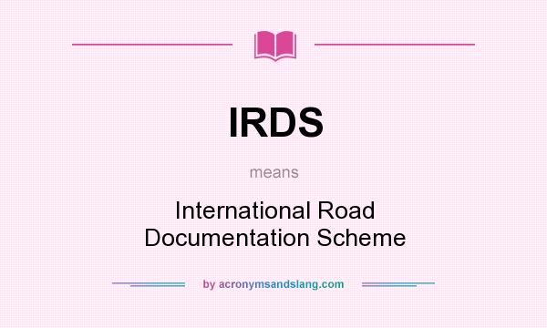 What does IRDS mean? It stands for International Road Documentation Scheme