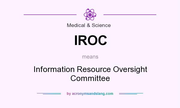 What does IROC mean? It stands for Information Resource Oversight Committee