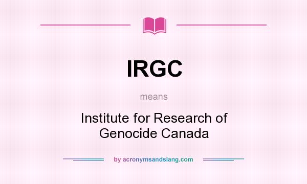 What does IRGC mean? It stands for Institute for Research of Genocide Canada