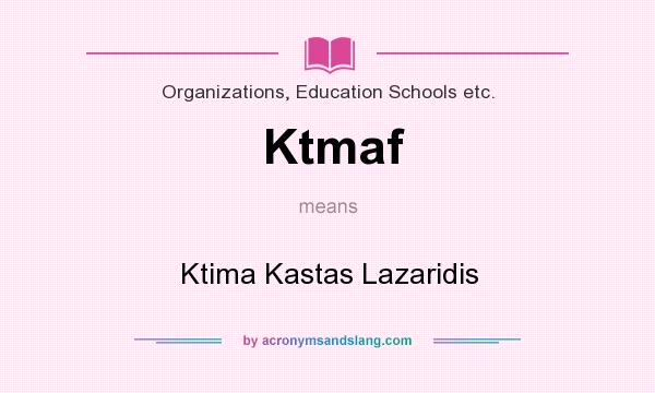 What does Ktmaf mean? It stands for Ktima Kastas Lazaridis