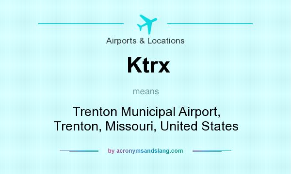 What does Ktrx mean? It stands for Trenton Municipal Airport, Trenton, Missouri, United States