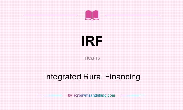 What does IRF mean? It stands for Integrated Rural Financing