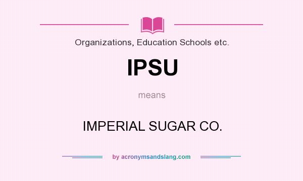 What does IPSU mean? It stands for IMPERIAL SUGAR CO.