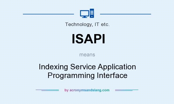 What does ISAPI mean? It stands for Indexing Service Application Programming Interface