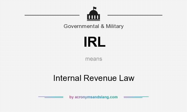 What does IRL mean? It stands for Internal Revenue Law