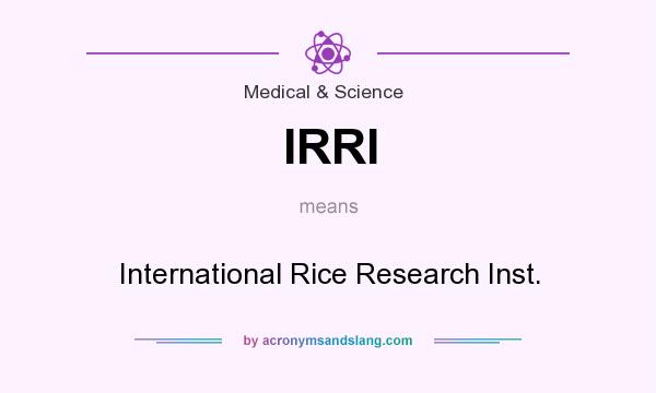 What does IRRI mean? It stands for International Rice Research Inst.