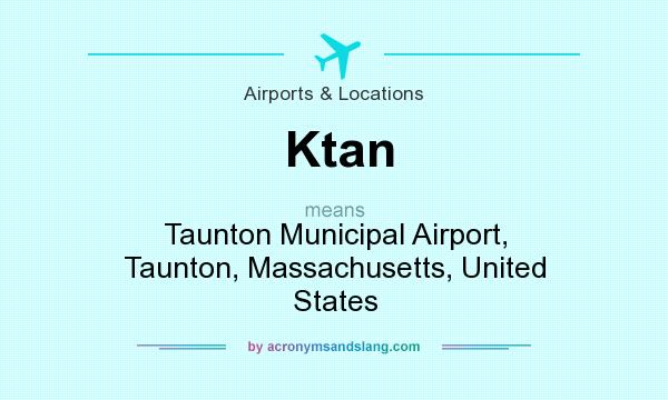 What does Ktan mean? It stands for Taunton Municipal Airport, Taunton, Massachusetts, United States