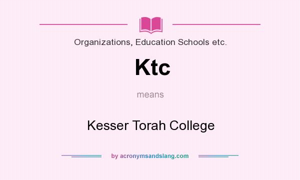 What does Ktc mean? It stands for Kesser Torah College