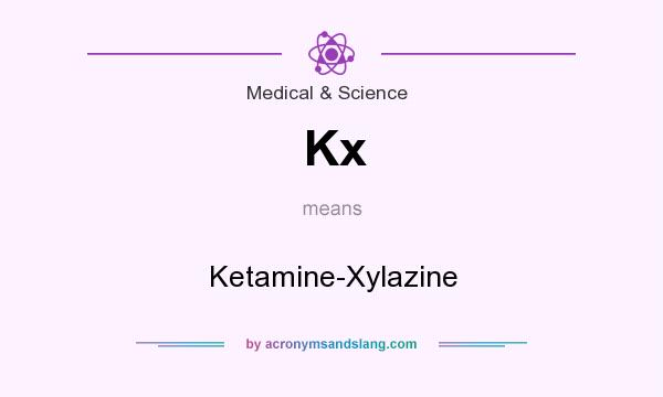What does Kx mean? It stands for Ketamine-Xylazine